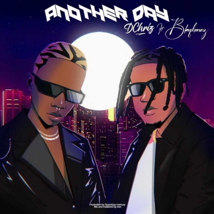 Dchriz – Another Day Ft. Blaqbonez