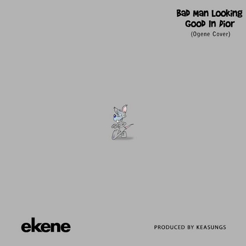 Ekene – Bad Man Looking Good In Dior (Ogene Cover)