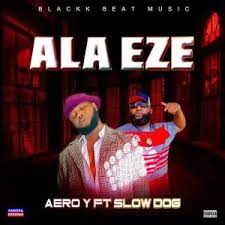 Aero Y – Ala Eze ft. Slow Dog