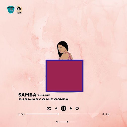 DJ Dajas – Samba (Pull Up) Ft Wale Wonda