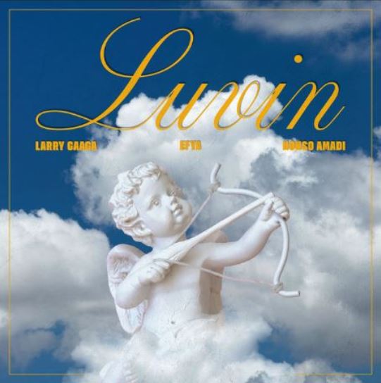 Larry Gaaga – Luvin Ft. Efya & Nonso Amadi